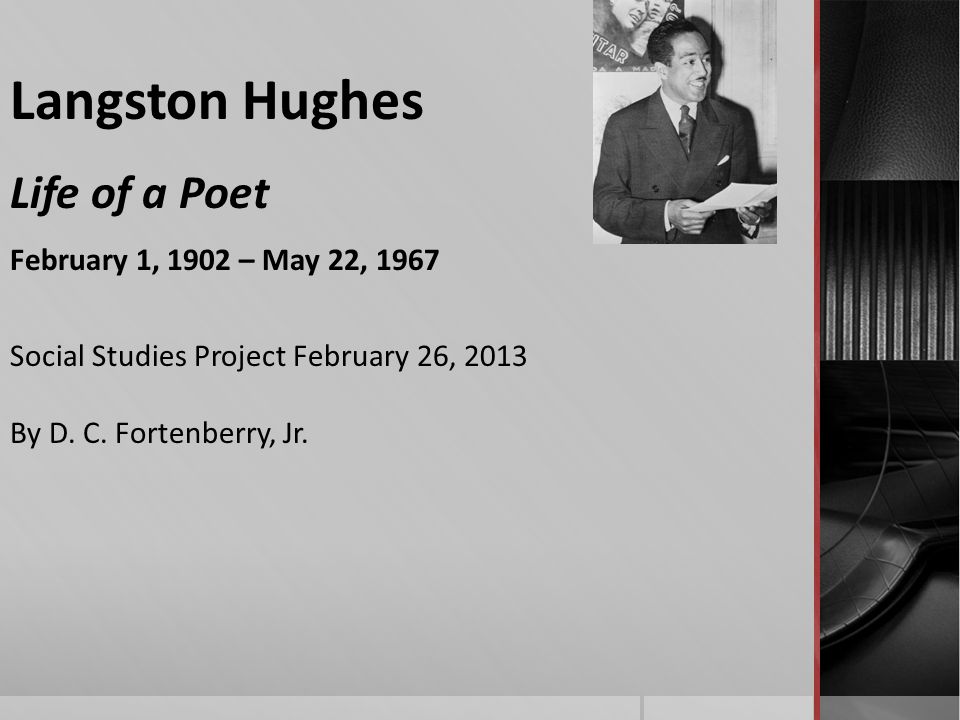 Langston Hughes Life of a Poet February 1, 1902 – May 22, 1967 Social Studies Project February 26, 2013 By D.