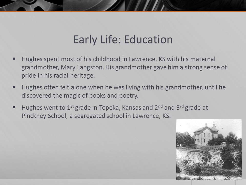 Early Life: Education  Hughes spent most of his childhood in Lawrence, KS with his maternal grandmother, Mary Langston.