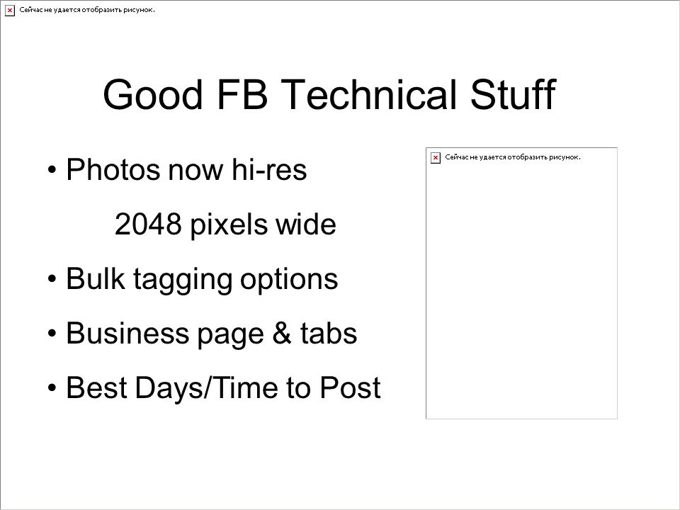 Photos now hi-res 2048 pixels wide Bulk tagging options Business page & tabs Best Days/Time to Post Good FB Technical Stuff