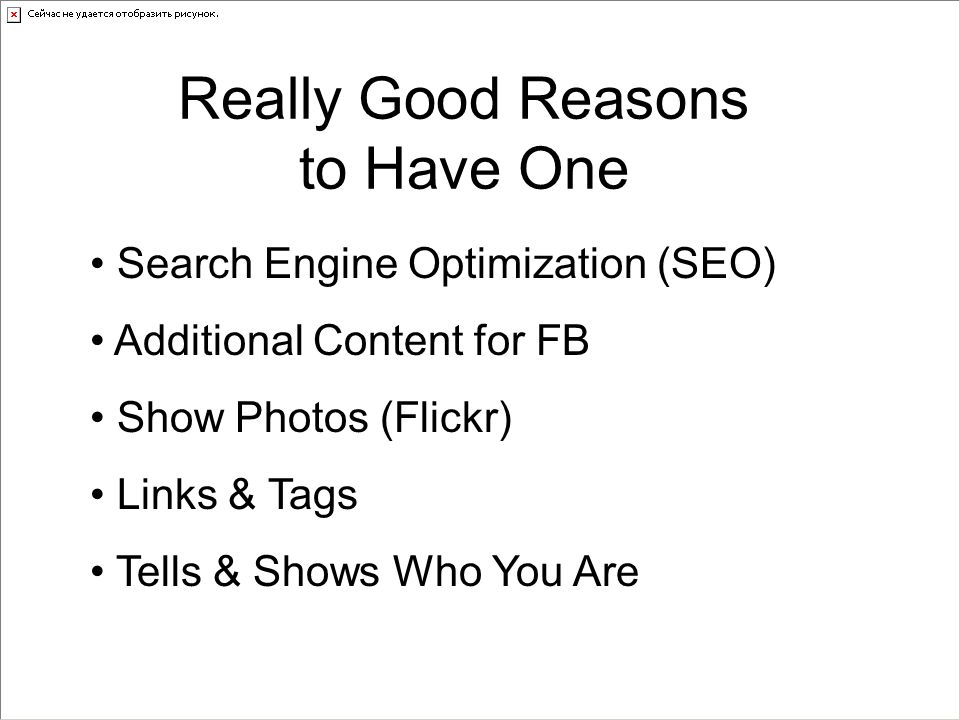 Search Engine Optimization (SEO) Additional Content for FB Show Photos (Flickr) Links & Tags Tells & Shows Who You Are Really Good Reasons to Have One