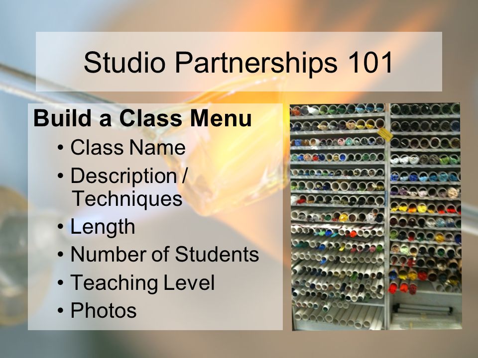 Studio Partnerships 101 Build a Class Menu Class Name Description / Techniques Length Number of Students Teaching Level Photos