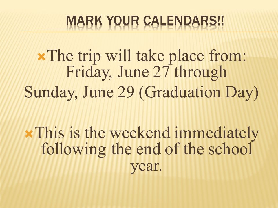  The trip will take place from: Friday, June 27 through Sunday, June 29 (Graduation Day)  This is the weekend immediately following the end of the school year.