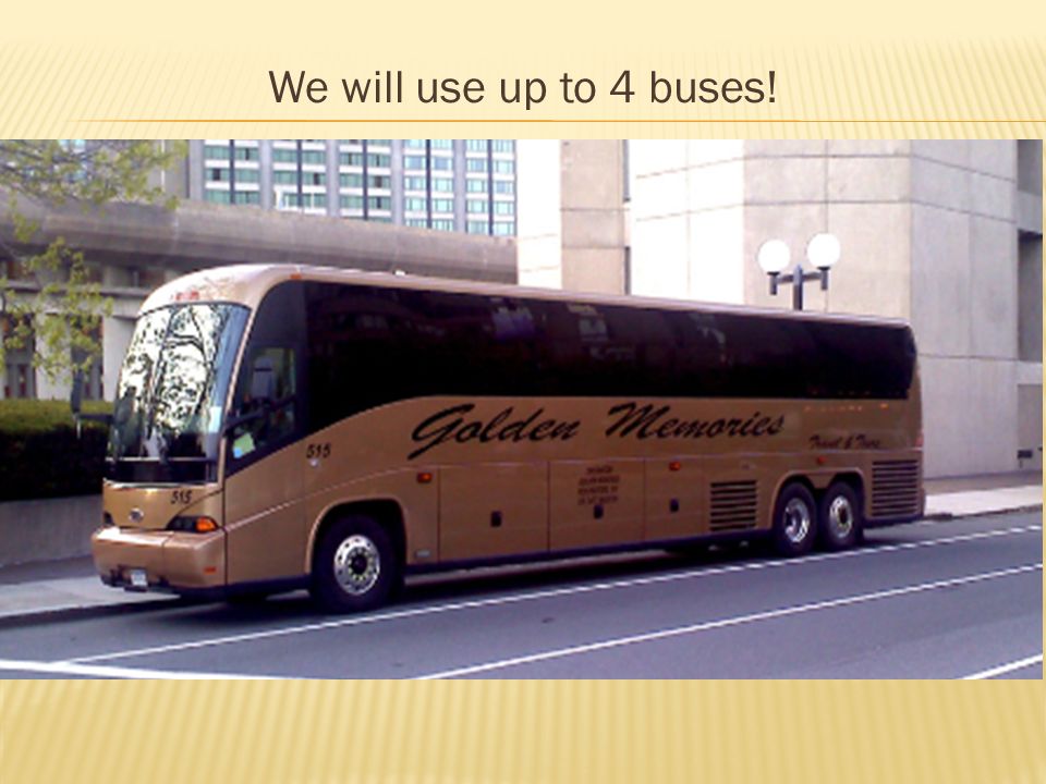 We will use up to 4 buses!