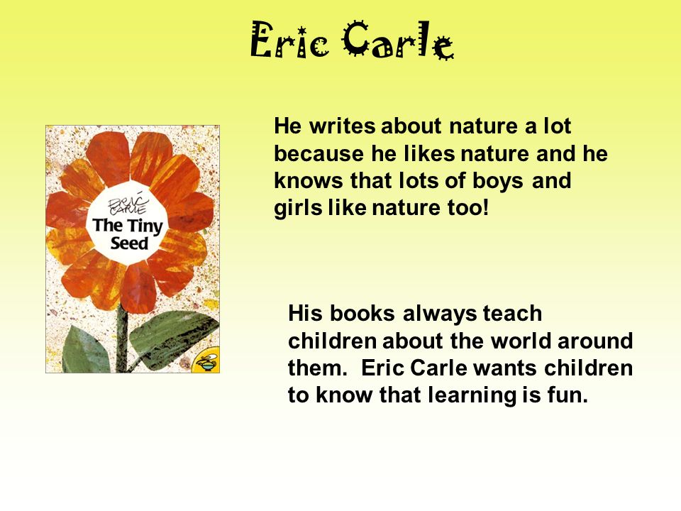 He writes about nature a lot because he likes nature and he knows that lots of boys and girls like nature too.