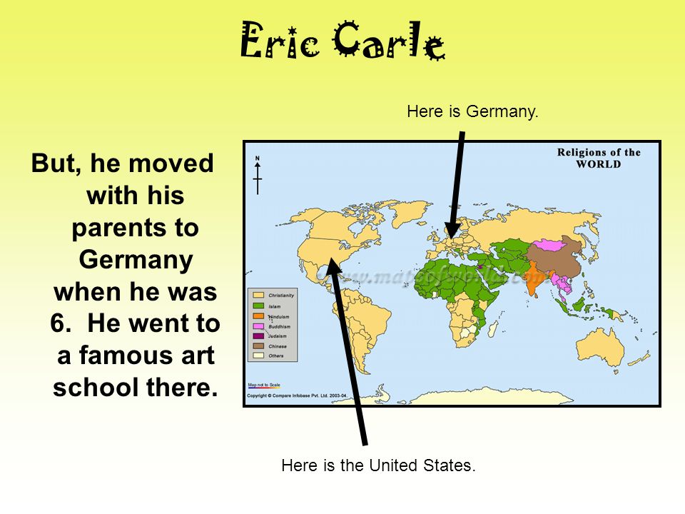 Eric Carle But, he moved with his parents to Germany when he was 6.