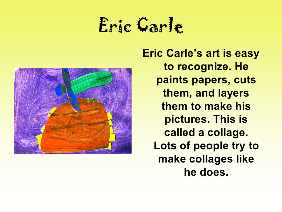 Eric Carle Eric Carle’s art is easy to recognize.