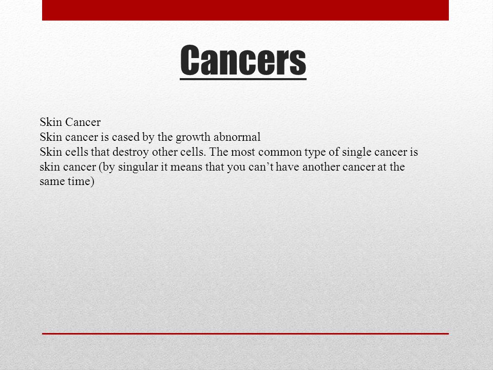 Cancers Skin Cancer Skin cancer is cased by the growth abnormal Skin cells that destroy other cells.