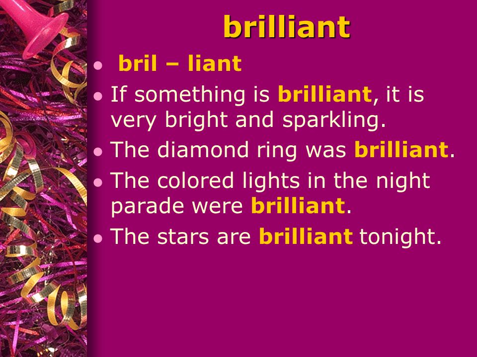 brilliant l bril – liant l If something is brilliant, it is very bright and sparkling.