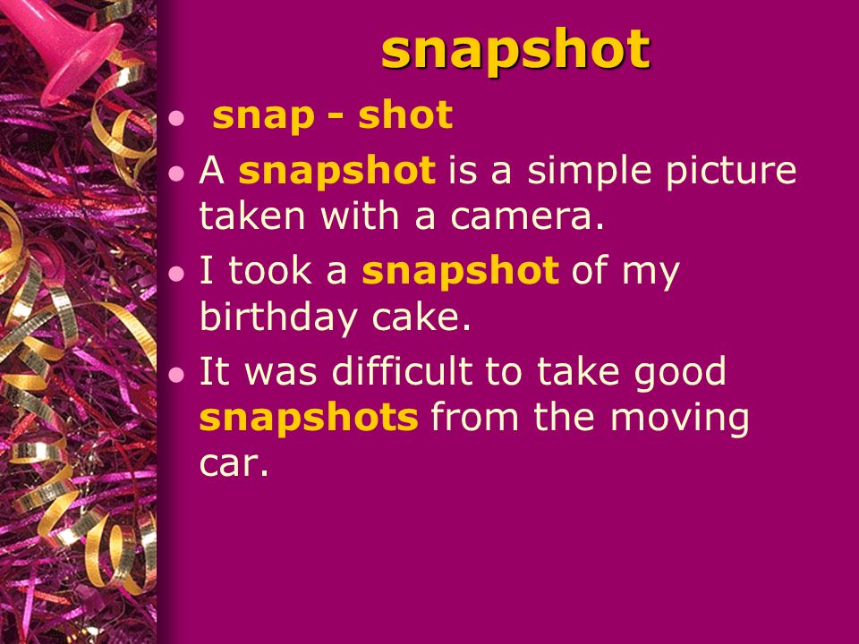 snapshot l snap - shot l A snapshot is a simple picture taken with a camera.
