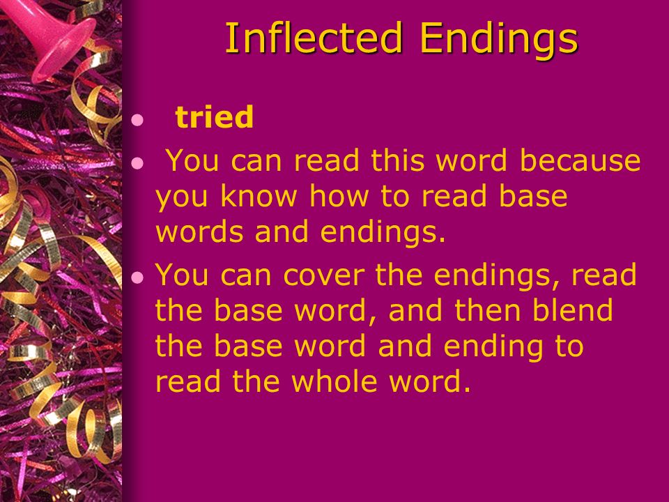 Inflected Endings l tried l You can read this word because you know how to read base words and endings.