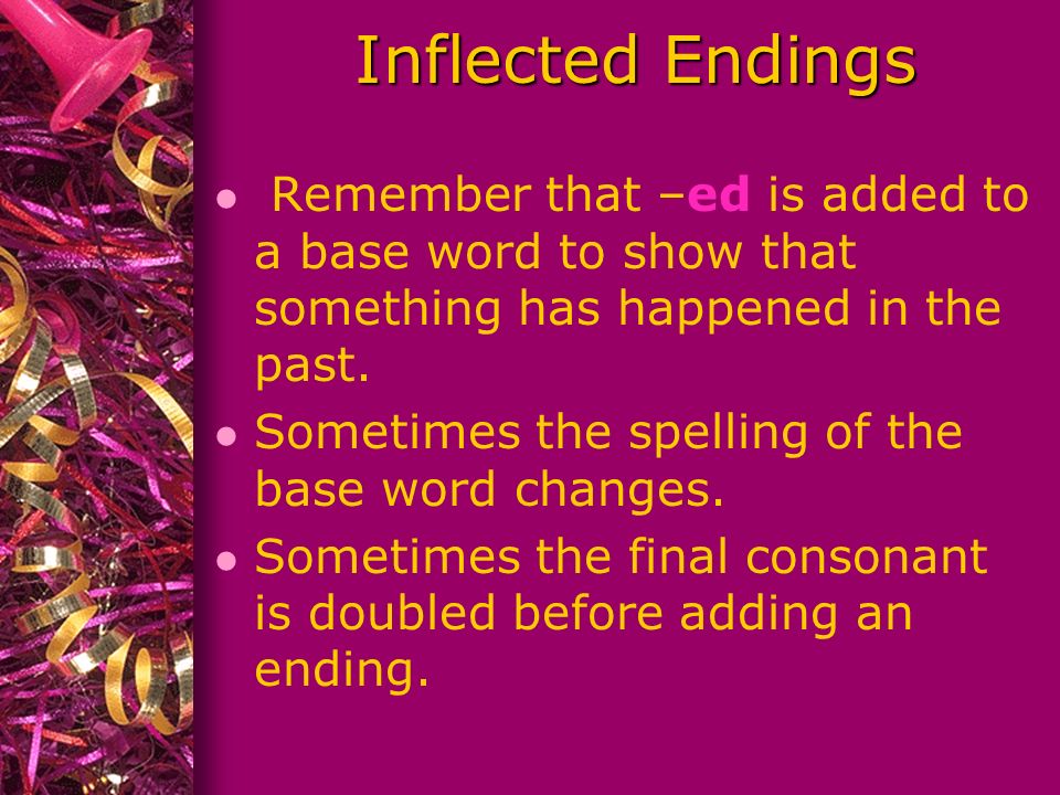 Inflected Endings l Remember that –ed is added to a base word to show that something has happened in the past.