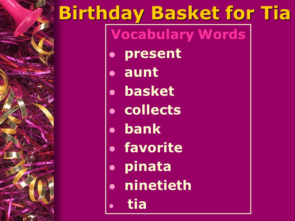 Birthday Basket for Tia Vocabulary Words l present l aunt l basket l collects l bank l favorite l pinata l ninetieth l tia