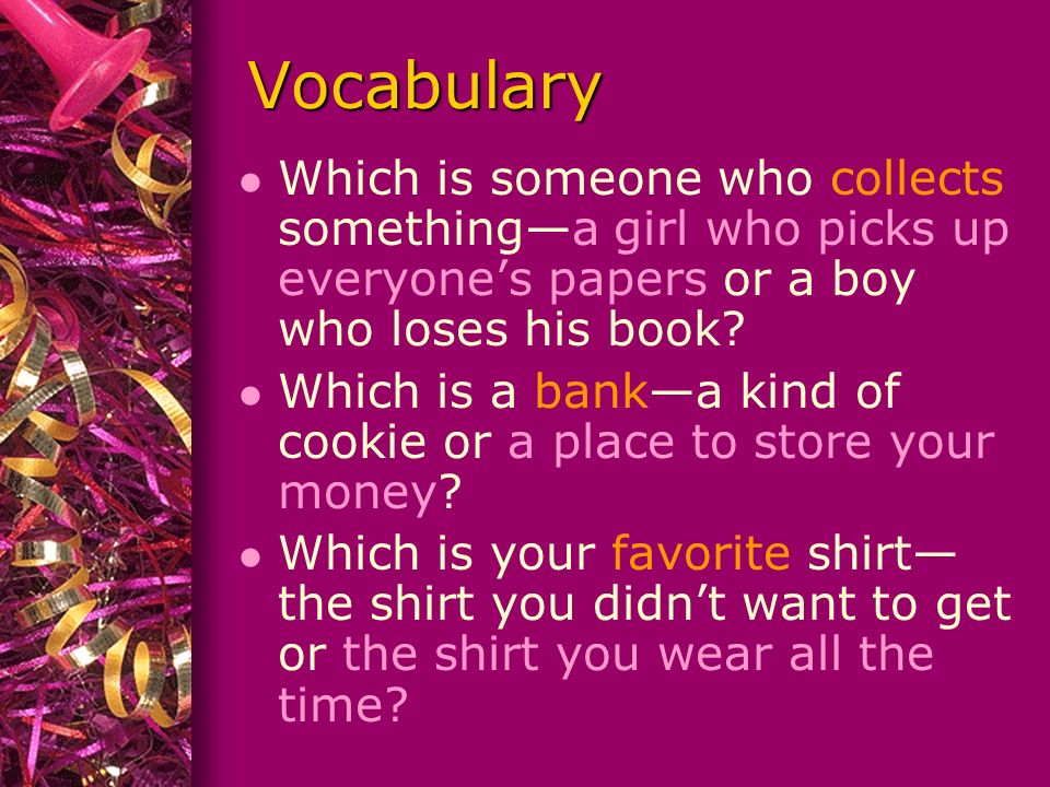 Vocabulary l Which is someone who collects something—a girl who picks up everyone’s papers or a boy who loses his book.