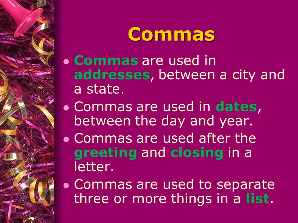 Commas l Commas are used in addresses, between a city and a state.