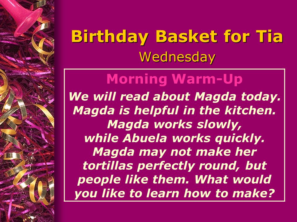 Birthday Basket for Tia Wednesday Morning Warm-Up We will read about Magda today.