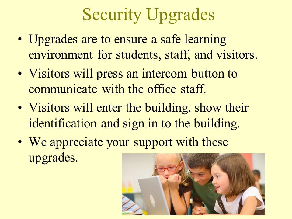 Security Upgrades Upgrades are to ensure a safe learning environment for students, staff, and visitors.