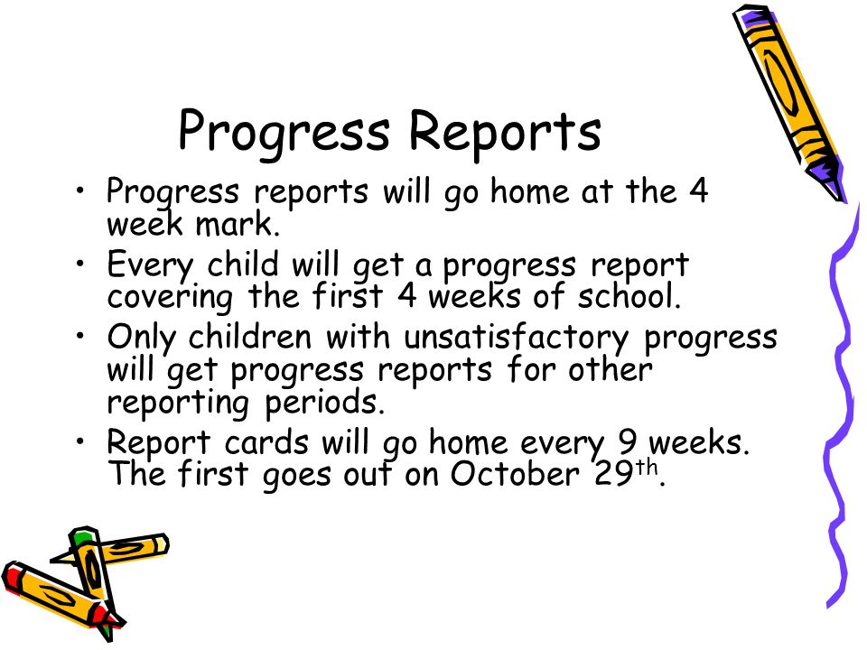 Progress Reports Progress reports will go home at the 4 week mark.
