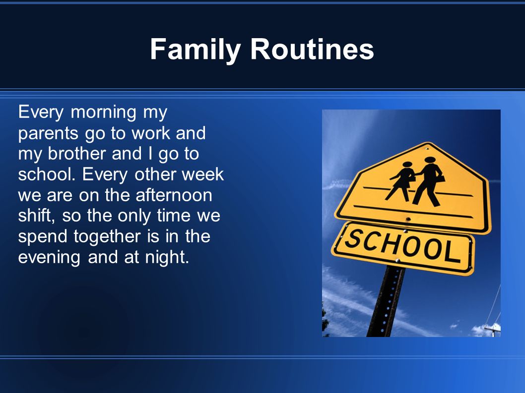 Family Routines Every morning my parents go to work and my brother and I go to school.