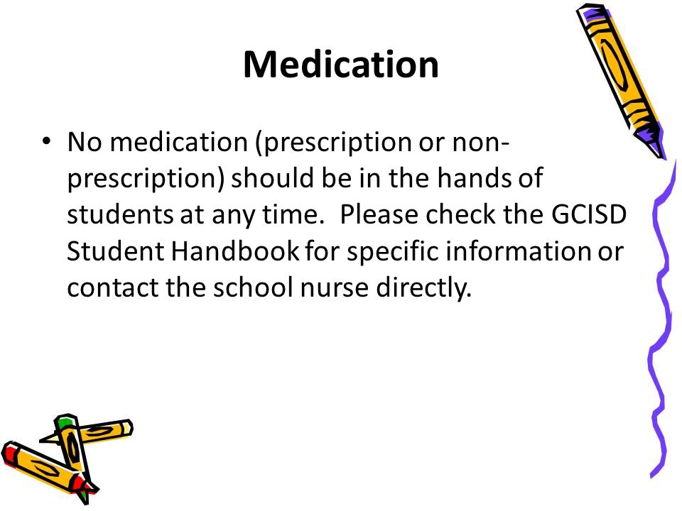 Medication No medication (prescription or non- prescription) should be in the hands of students at any time.
