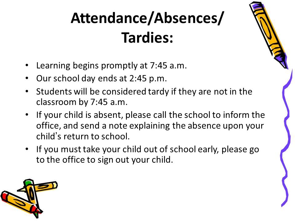 Attendance/Absences/ Tardies: Learning begins promptly at 7:45 a.m.