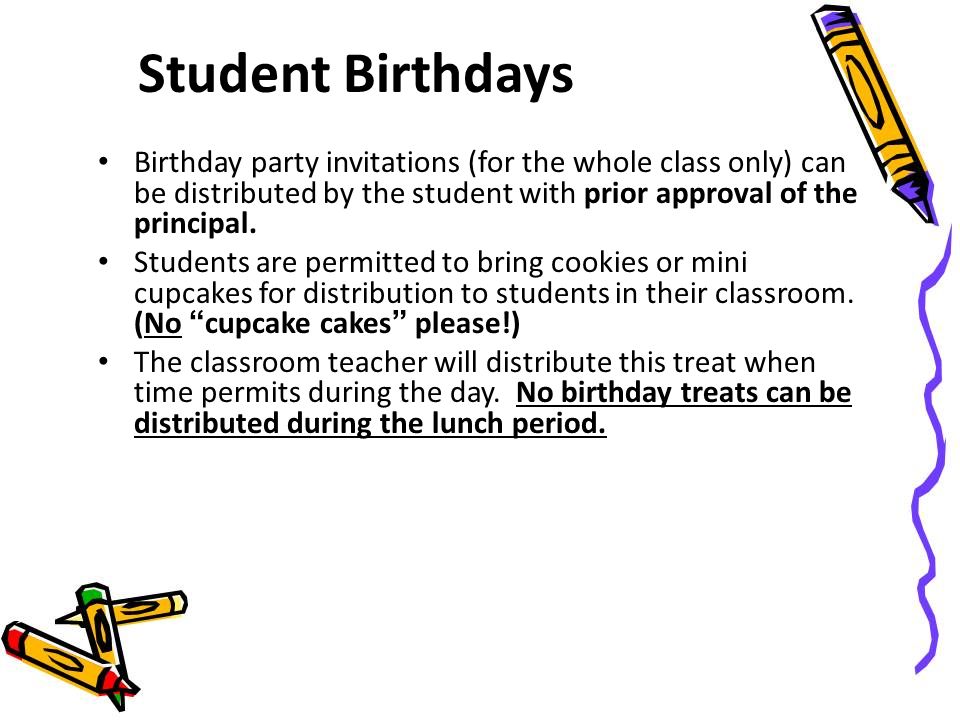 Student Birthdays Birthday party invitations (for the whole class only) can be distributed by the student with prior approval of the principal.