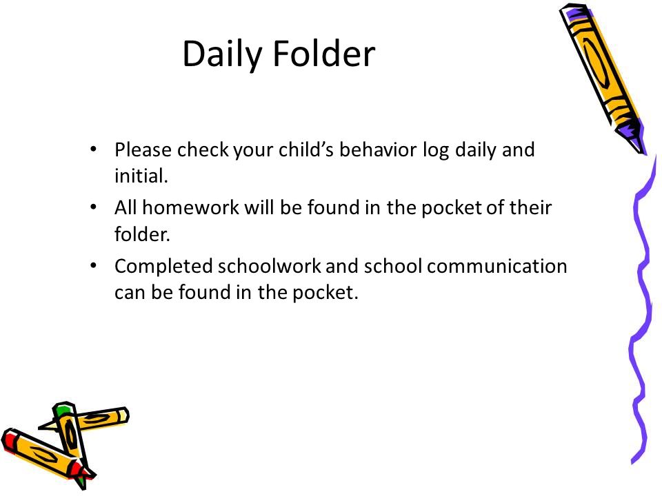Daily Folder Please check your child’s behavior log daily and initial.