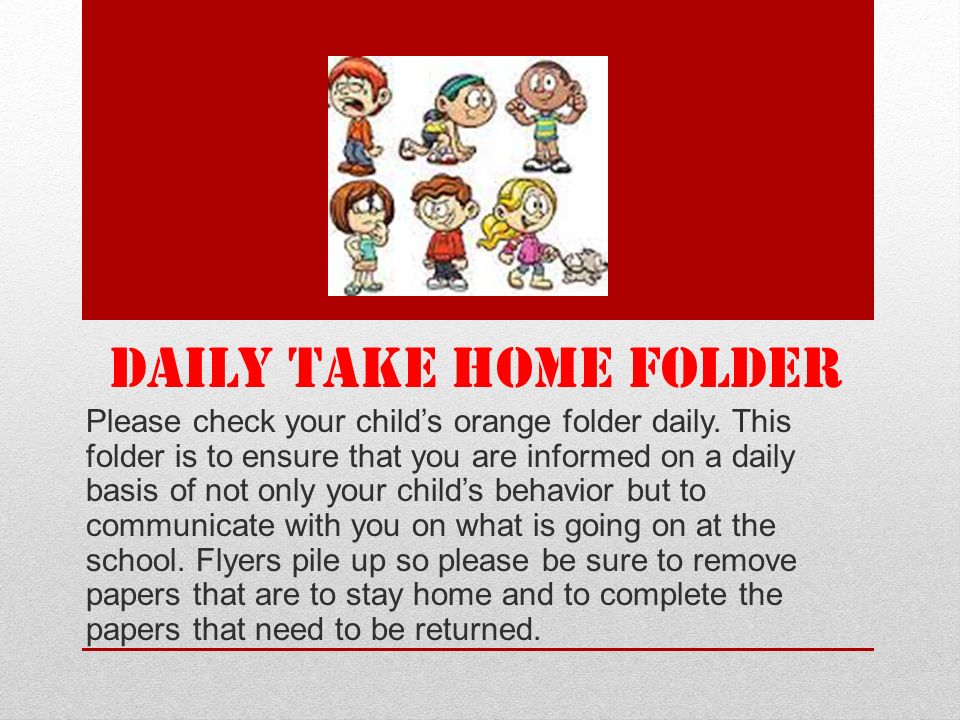 DAILY TAKE HOME FOLDER Please check your child’s orange folder daily.