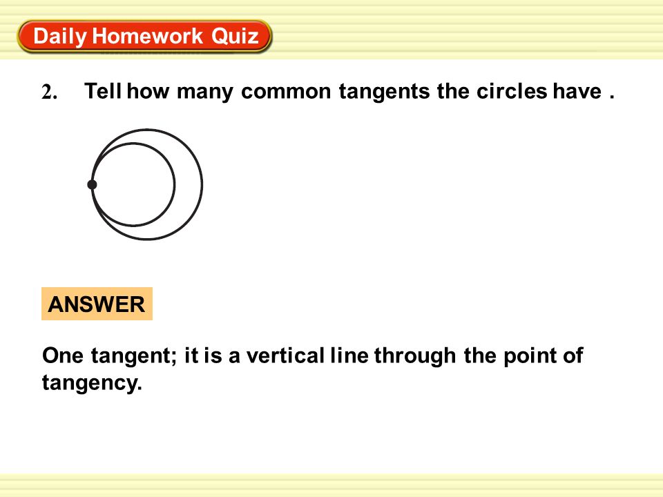Warm-Up Exercises Daily Homework Quiz 2. Tell how many common tangents the circles have.