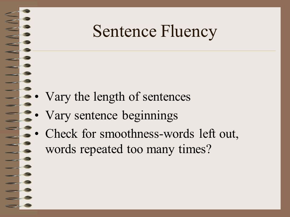 Sentence Fluency Vary the length of sentences Vary sentence beginnings Check for smoothness-words left out, words repeated too many times