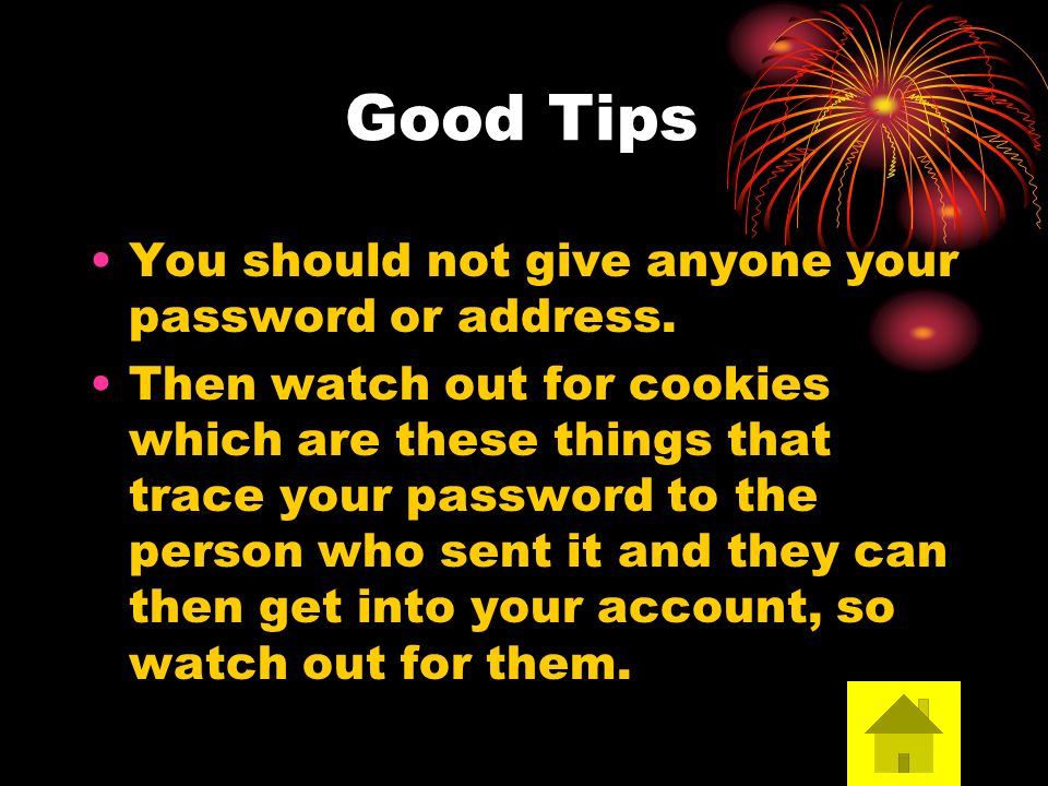 Good Tips You should not give anyone your password or address.