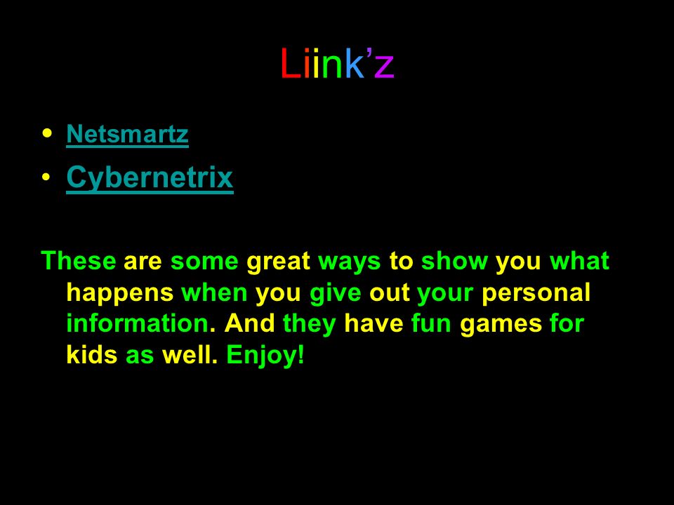 Liink’zLiink’z Netsmartz Cybernetrix These are some great ways to show you what happens when you give out your personal information.