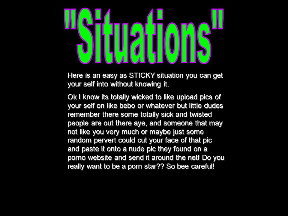 Here is an easy as STICKY situation you can get your self into without knowing it.