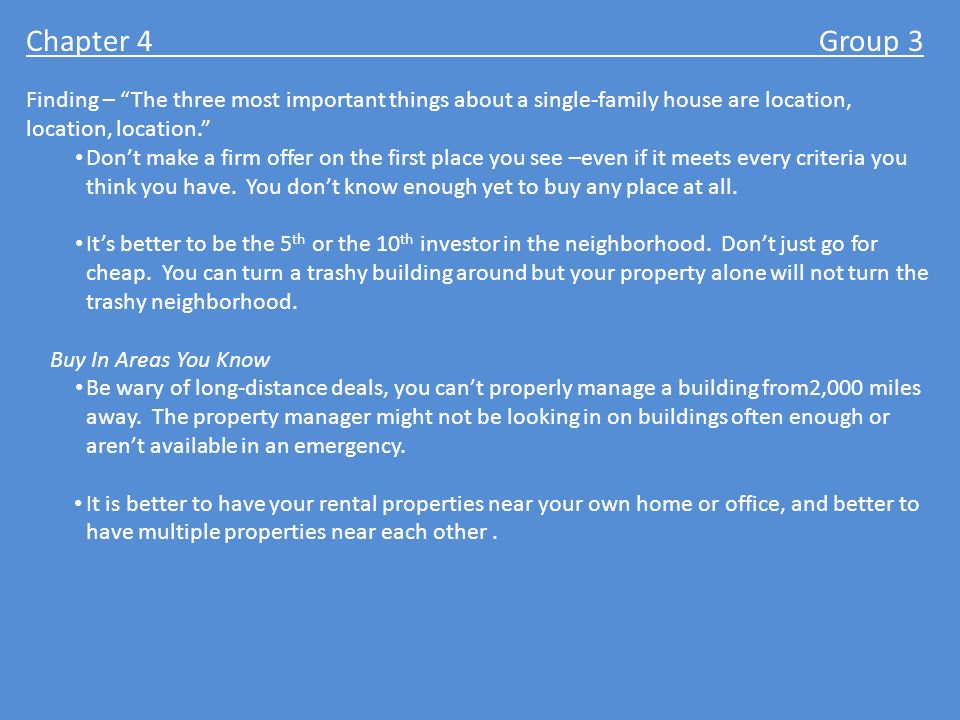 Chapter 4 Group 3 Finding – The three most important things about a single-family house are location, location, location. Don’t make a firm offer on the first place you see –even if it meets every criteria you think you have.