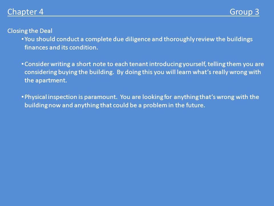 Chapter 4 Group 3 Closing the Deal You should conduct a complete due diligence and thoroughly review the buildings finances and its condition.
