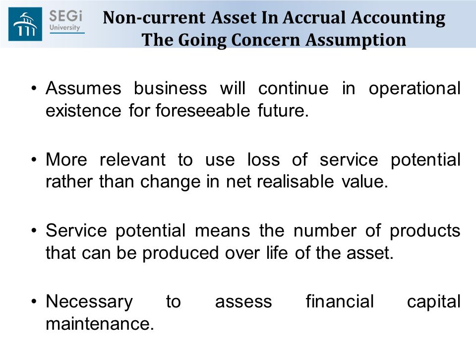 Non-current Asset In Accrual Accounting The Going Concern Assumption Assumes business will continue in operational existence for foreseeable future.