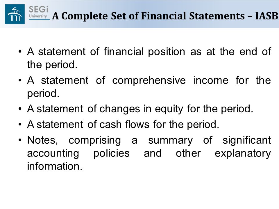 A Complete Set of Financial Statements – IASB A statement of financial position as at the end of the period.