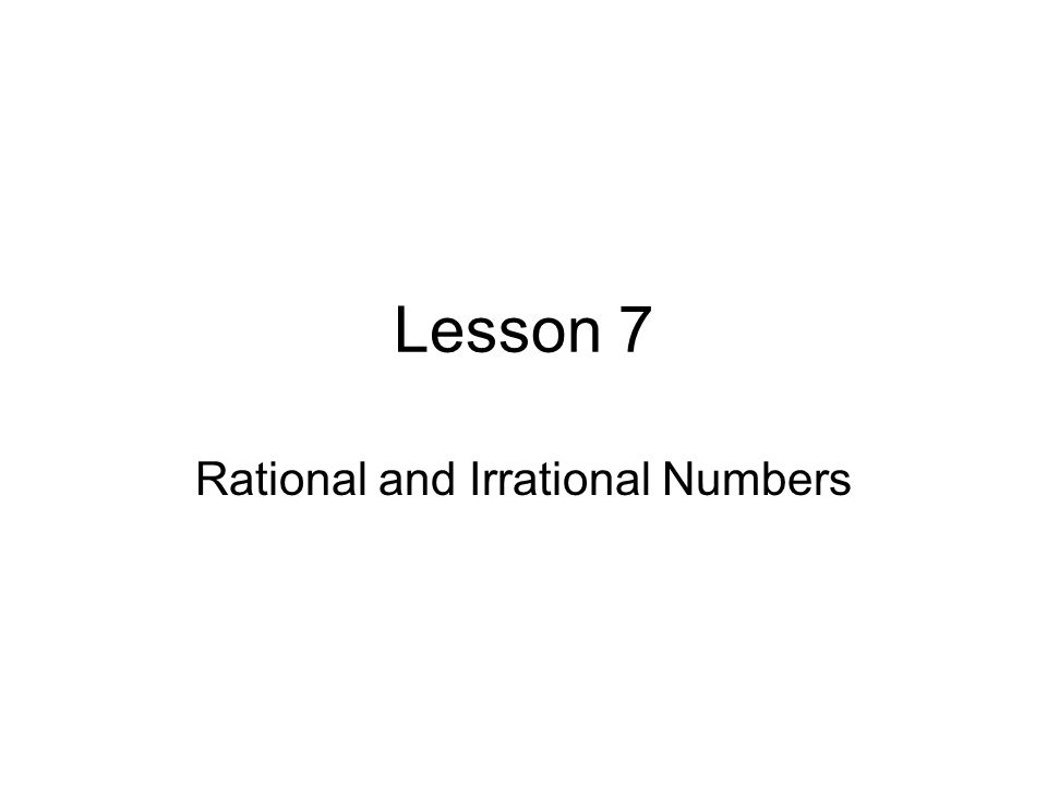 Lesson 7 Rational and Irrational Numbers