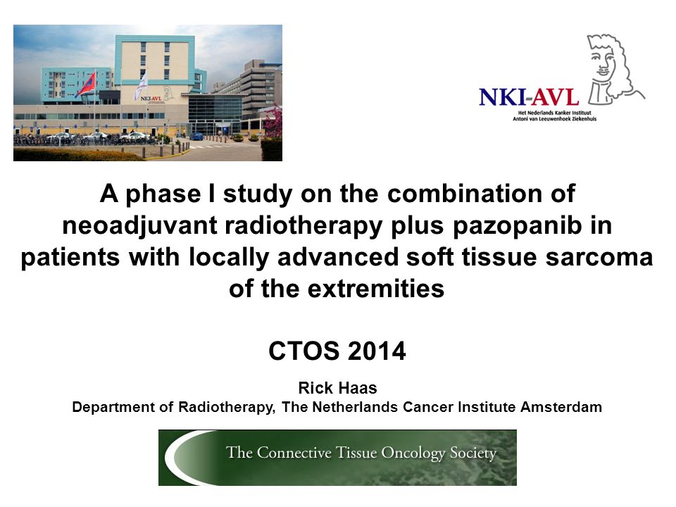 A phase I study on the combination of neoadjuvant radiotherapy plus pazopanib in patients with locally advanced soft tissue sarcoma of the extremities CTOS 2014 Rick Haas Department of Radiotherapy, The Netherlands Cancer Institute Amsterdam