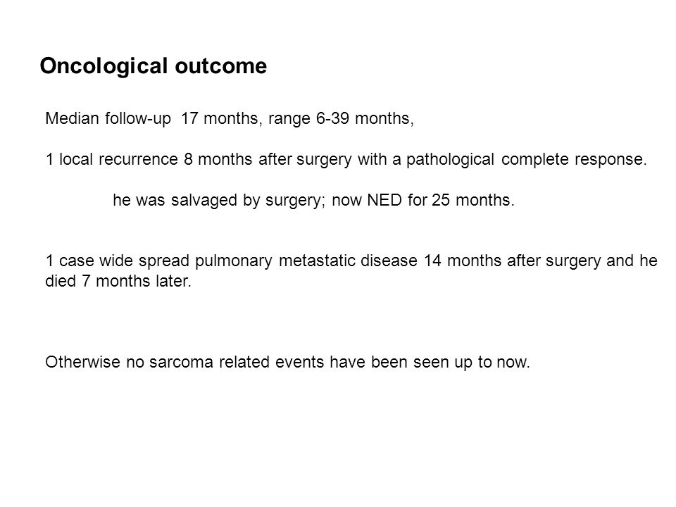 Oncological outcome Median follow-up17 months, range 6-39 months, 1 local recurrence 8 months after surgery with a pathological complete response.