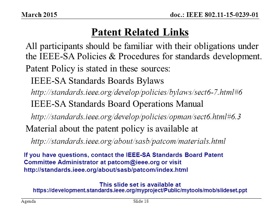 doc.: IEEE Agenda March 2015 Slide 18 Patent Related Links All participants should be familiar with their obligations under the IEEE-SA Policies & Procedures for standards development.