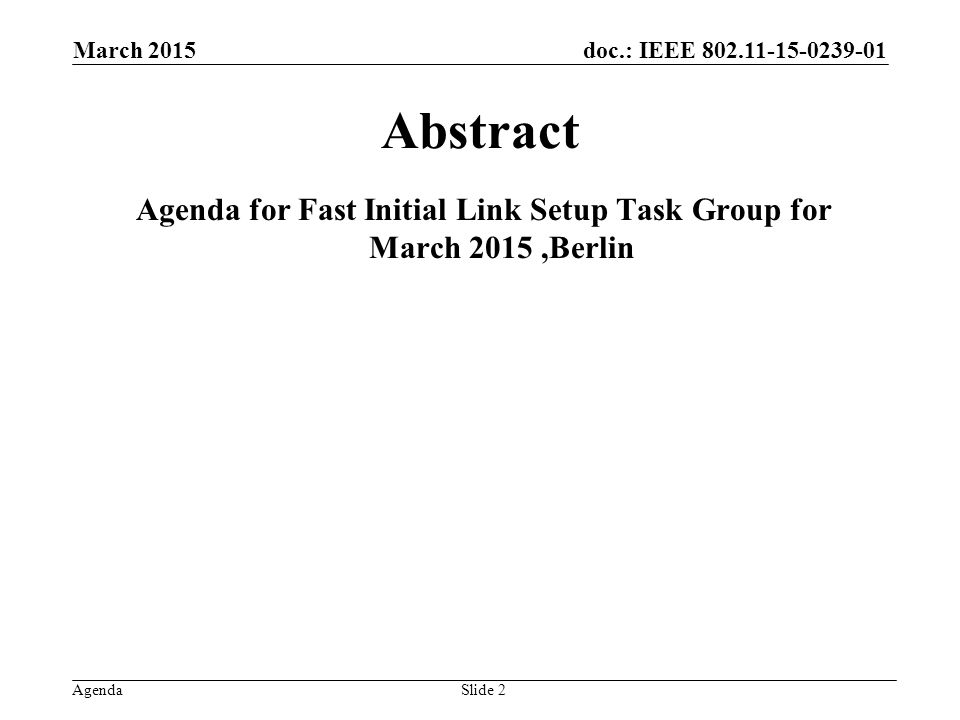 doc.: IEEE Agenda March 2015 Slide 2 Abstract Agenda for Fast Initial Link Setup Task Group for March 2015,Berlin