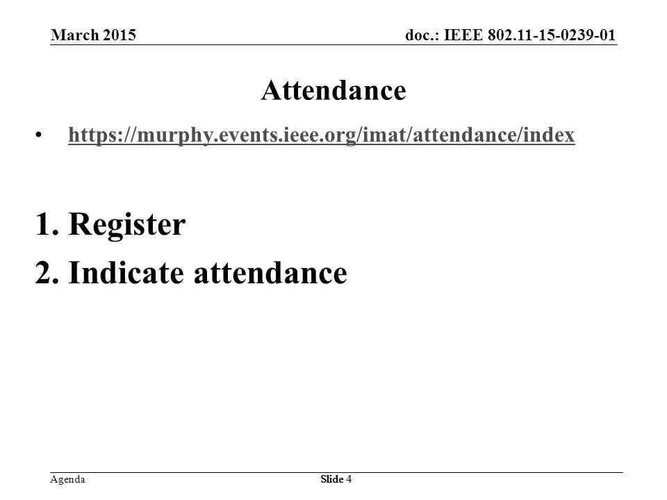 doc.: IEEE Agenda March 2015 Slide 4 Attendance   1.Register 2.Indicate attendance