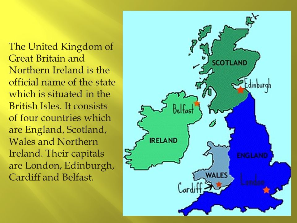 The United Kingdom of Great Britain and Northern Ireland is the official name of the state which is situated in the British Isles.