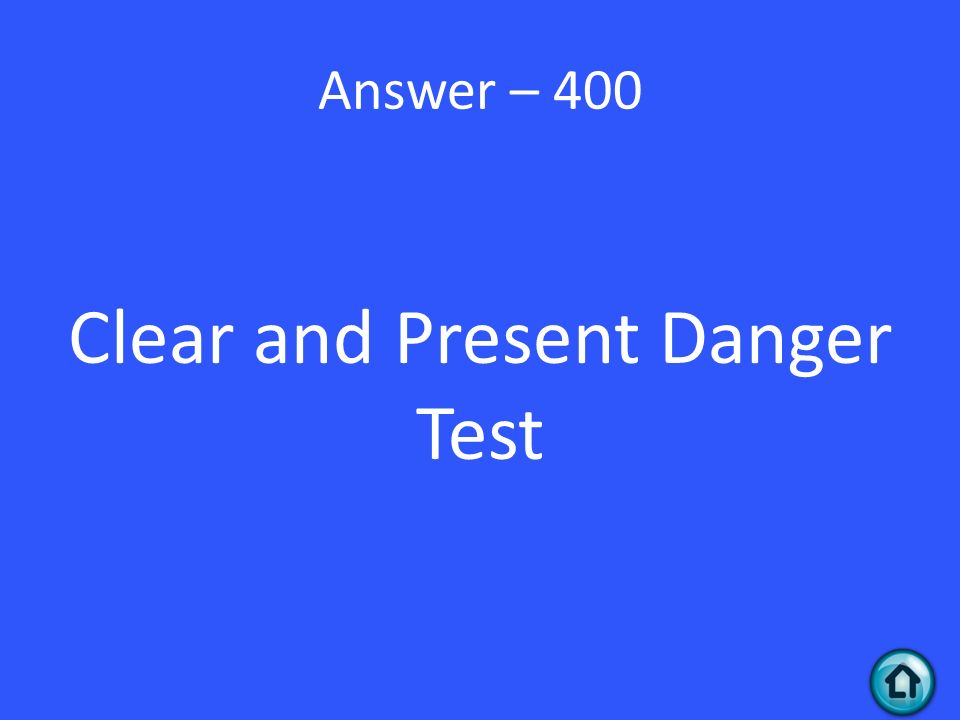 Answer – 400 Clear and Present Danger Test