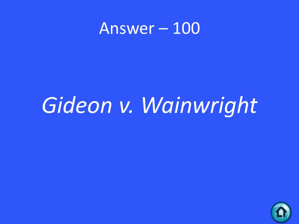 Answer – 100 Gideon v. Wainwright