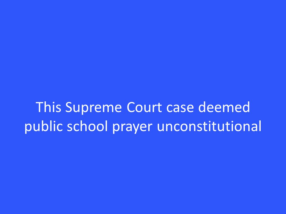 This Supreme Court case deemed public school prayer unconstitutional