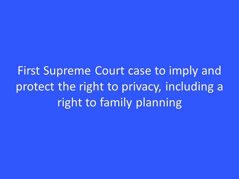 First Supreme Court case to imply and protect the right to privacy, including a right to family planning