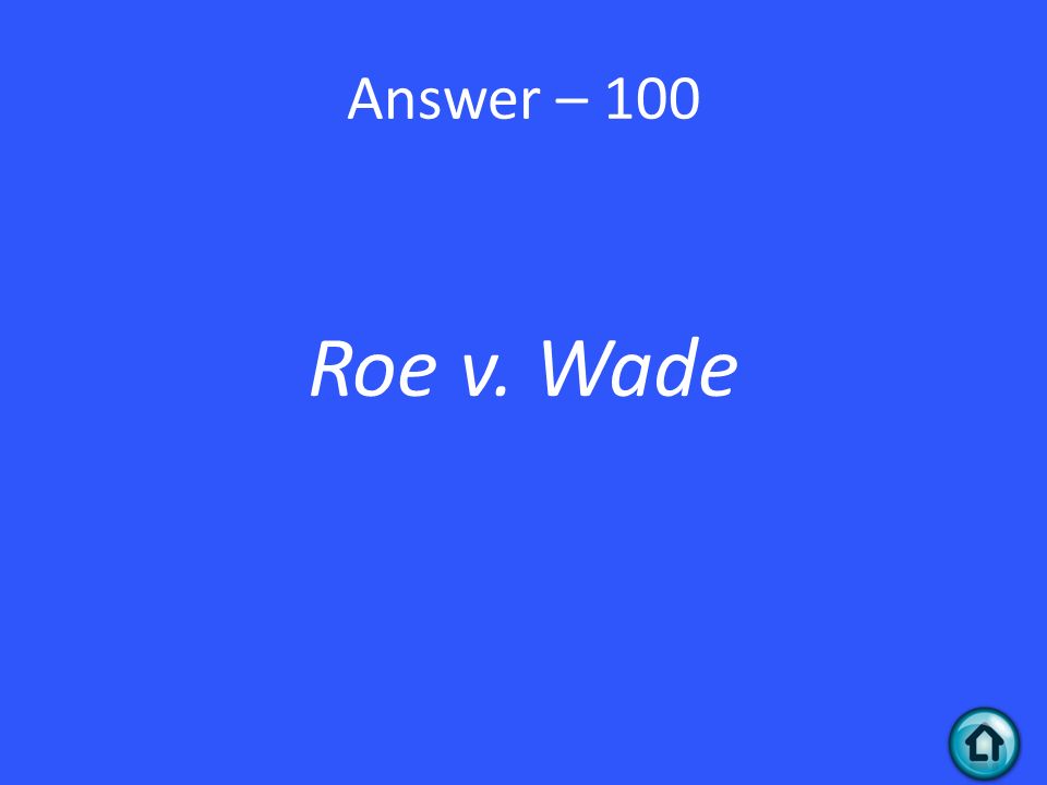 Answer – 100 Roe v. Wade