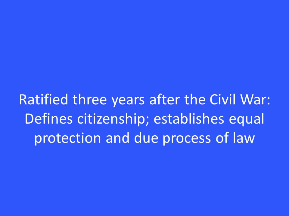 Ratified three years after the Civil War: Defines citizenship; establishes equal protection and due process of law