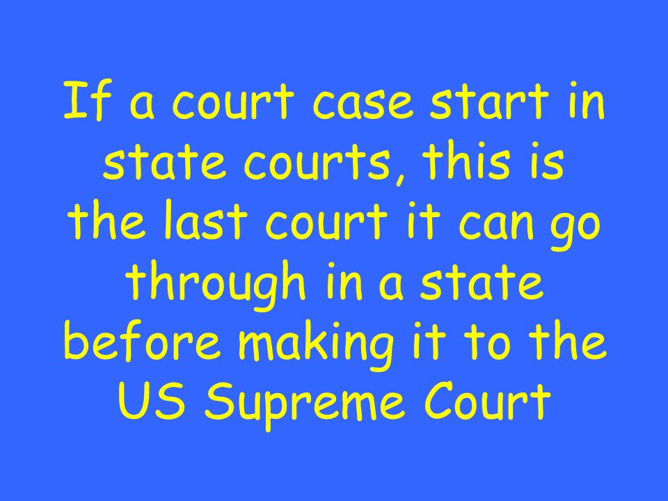 If a court case start in state courts, this is the last court it can go through in a state before making it to the US Supreme Court